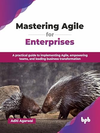 mastering agile for enterprises a practical guide to implementing agile empowering teams and leading business