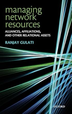 managing network resources alliances affiliations and other relational assets 1st edition ranjay gulati