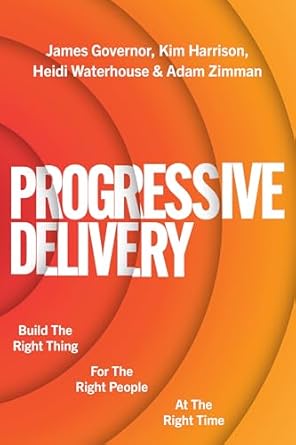 progressive delivery build the right thing for the right people at the right time 1st edition james governor