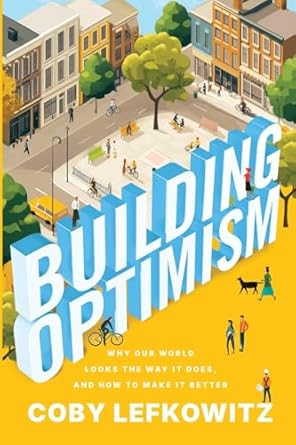 building optimism why our world looks the way it does and how to make it better 1st edition coby lefkowitz