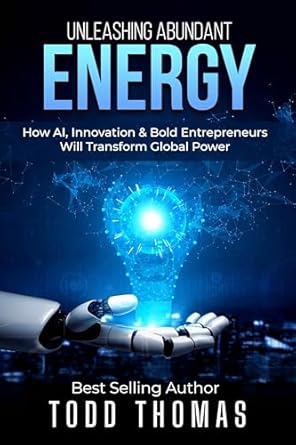 unleashing abundant energy how al innovation and bold entrepreneurs will transform global power 1st edition