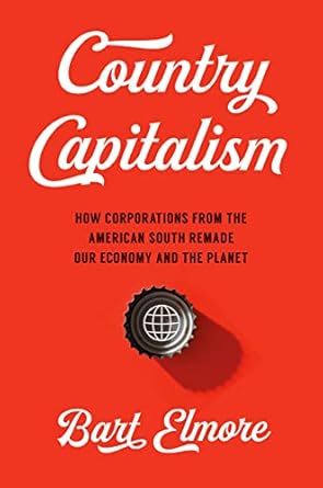 country capitalism how corporations from the american south remade our economy and the planet 1st edition