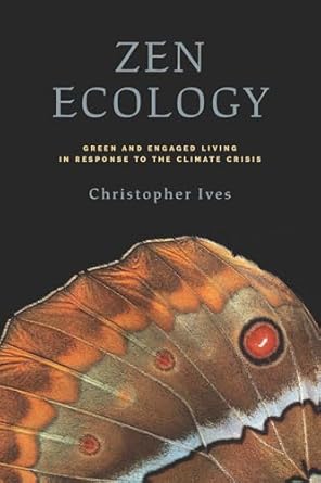 zen ecology green and engaged living in response to the climate crisis 1st edition christopher ives