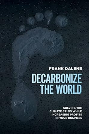 decarbonize the world solving the climate crises while increasing profits in your business 1st edition frank