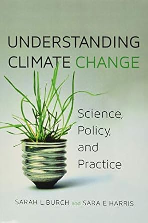 understanding climate change science policy and practice 1st edition sarah burch ,sara harris 1442614455,