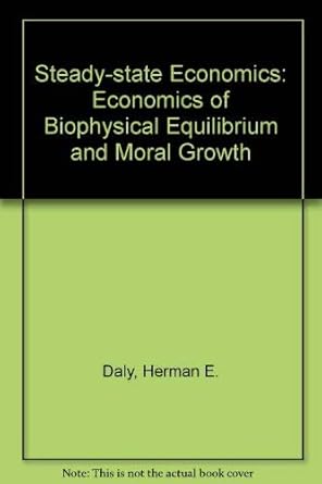 steady state economics the economics of biophysical equilibrium and moral growth 1st edition herman e daly