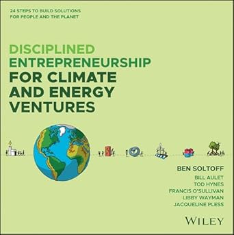 disciplined entrepreneurship for climate and energy ventures 24 steps to build solutions for people and the