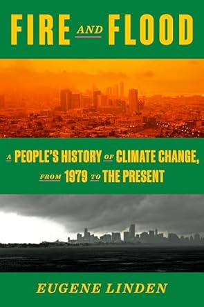fire and flood a peoples history of climate change from 1979 to the present 1st edition eugene linden