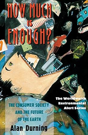 how much is enough the consumer society and the future of the earth 1st edition alan durning 039330891x,