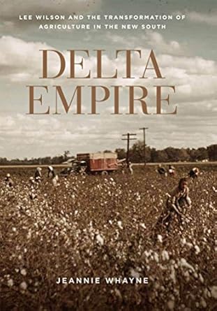 delta empire lee wilson and the transformation of agriculture in the new south 1st edition jeannie whayne