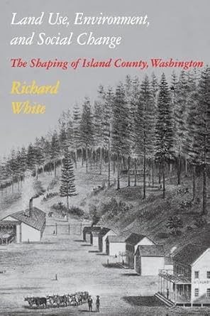 land use environment and social change the shaping of island county washington 1st edition richard white