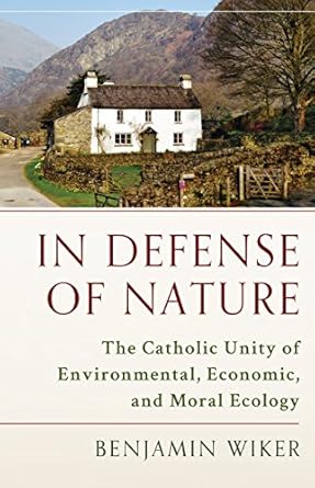 in defense of nature the catholic unity of environmental economic and moral ecology 1st edition benjamin