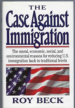the case against immigration the moral economic social and environmental reasons for reducing u s immigration