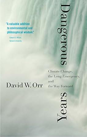 dangerous years climate change the long emergency and the way forward 1st edition david w orr 0300234600,