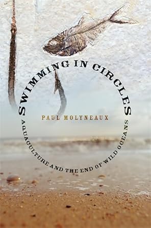 swimming in circles aquaculture and the end of wild oceans 1st edition paul molyneaux 1560257563,