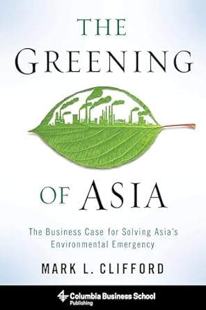 the greening of asia the business case for solving asias environmental emergency 1st edition mark clifford