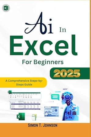 ai in excel for beginner a comprehensive steps by steps guide 1st edition simon t johnson b0dky5knm9,