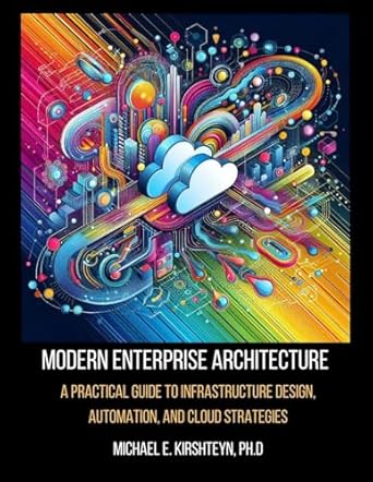 modern enterprise architecture a practical guide to infrastructure design automation and cloud strategies 1st