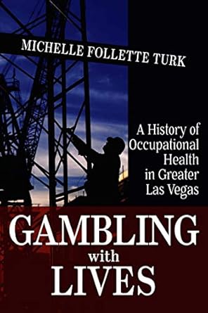gambling with lives a history of occupational health in greater las vegas 1st edition michelle follette turk
