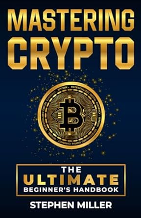 mastering crypto the ultimate beginners handbook 1st edition stephen miller b0f1dqj63v, 979-8313787091