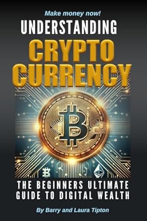understanding cryptocurrency the beginners ultimate guide to digital wealth 1st edition barry tipton ,laura
