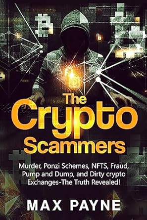 the crypto scammers murder ponzi schemes money laundering nfts fraud pump and dump and dirty crypto exchanges