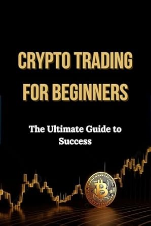crypto trading for beginners the ultimate guide to success 1st edition andrej uvalic b0dqvgkfyk