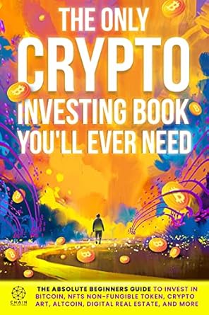 the only crypto investing book youll ever need the absolute beginners guide to invest in bitcoin nfts non