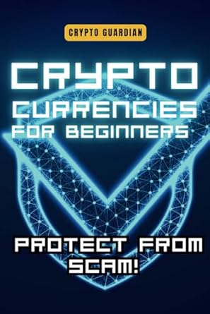 cryptocurrencies for beginners protecting your crypto investments detecting and evading crypto scams 1st