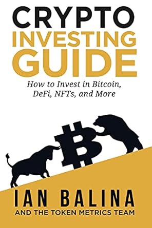 crypto investing guide how to invest in bitcoin defi nfts and more 1st edition ian balina 1737302128,