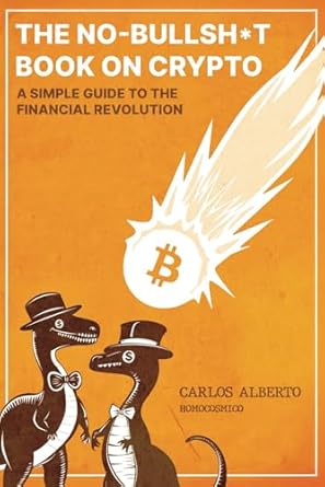 the no bullshit book on crypto a simple guide to the financial revolution 1st edition carlos alberto