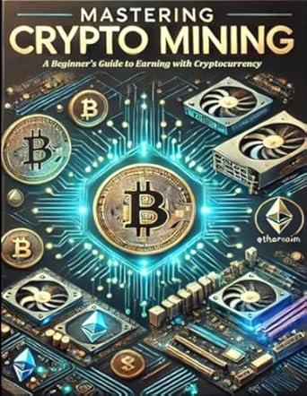 mastering crypto mining a beginners guide to earning with cryptocurrency 1st edition nova scribe b0dtz5kng7,