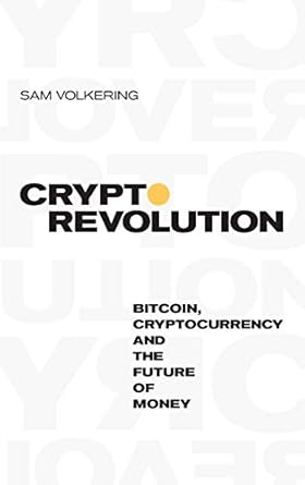 crypto revolution bitcoin cryptocurrency and the future of money 1st edition sam volkering b0bz92ry27