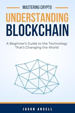 understanding blockchain a beginners guide to the technology thats changing the world 1st edition jason