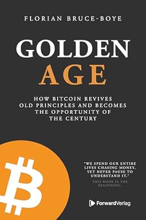 golden age how bitcoin revives old principles and becomes the opportunity of the century 1st edition florian