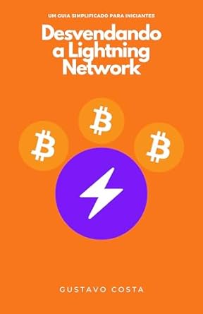 desvendando a lightning network um guia simplificado para iniciantes 1st edition gustavo luis da costa