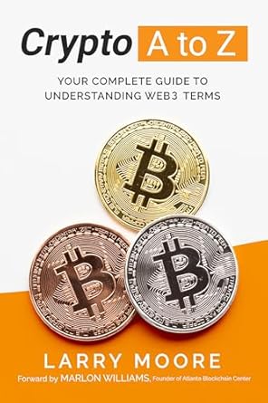 crypto a to z your complete guide to understanding web3 terms 1st edition larry moore ,marlon williams