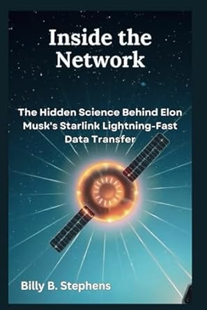inside the network the hidden science behind elon musks starlink lightning fast data transfer 1st edition