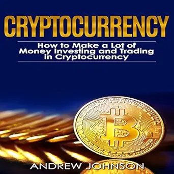 cryptocurrency how to make a lot of money investing and trading in cryptocurrency unlocking the lucrative
