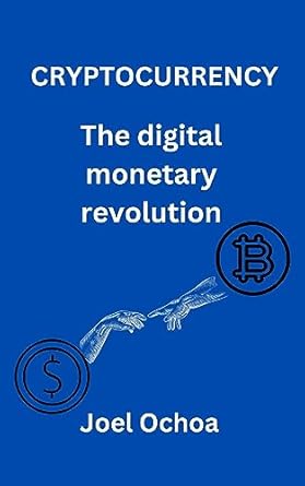 cryptocurrency the digital monetary revolution 1st edition joel ochoa b0cf93nzjs