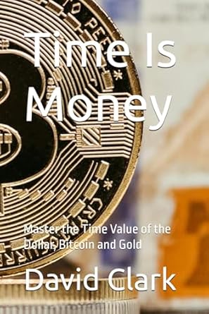 time is money master the time value of the dollar bitcoin and gold 1st edition david clark b0dq213qvt,