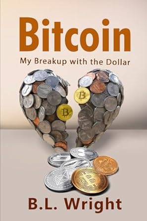 bitcoin my breakup with the dollar 1st edition b l wright ,john beloved b0d4vxnb4v, 979-8325955143