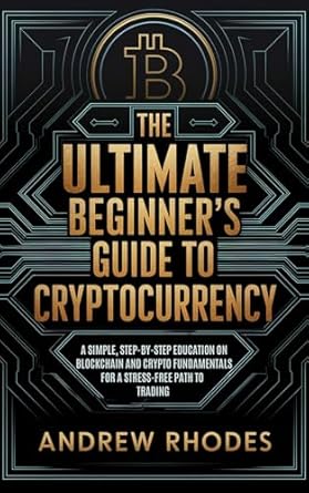 the ultimate beginners guide to cryptocurrency a simple step by step education on crypto and blockchain