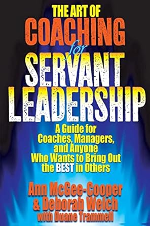 the art of coaching for servant leadership a guide for coaches managers and anyone who wants to bring out the