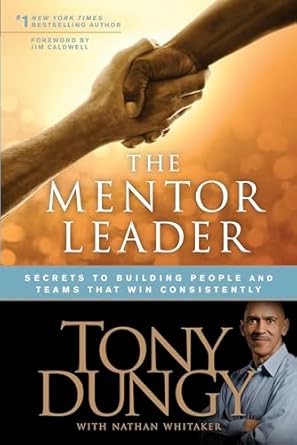 the mentor leader secrets to building people and teams that win consistently 1st edition tony dungy ,nathan