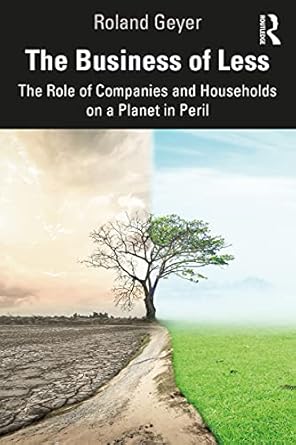 the business of less the role of companies and households on a planet in peril 1st edition roland geyer