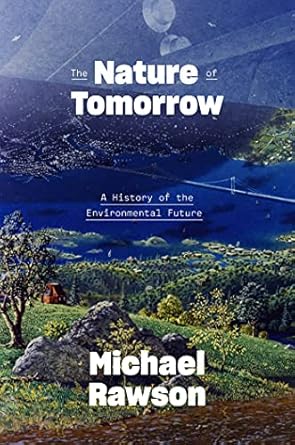 the nature of tomorrow a history of the environmental future 1st edition michael rawson b09hkq8s1y