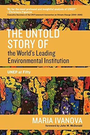 the untold story of the worlds leading environmental institution unep at fifty 1st edition maria ivanova