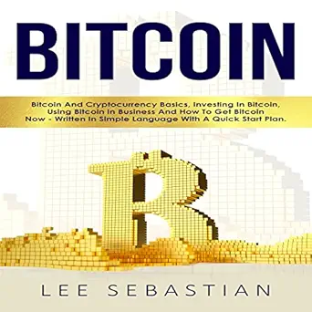 bitcoin bitcoin and cryptocurrency basics investing in bitcoin using bitcoin in business and how to get
