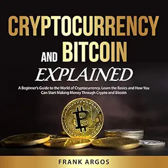 cryptocurrency and bitcoin explained a beginners guide to the world of cryptocurrency learn the basics and